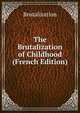 The Brutalization of Childhood (French Edition), Brutalization 