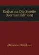 Katharina Die Zweite (German Edition), Alexander Bruckner 