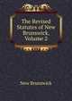 The Revised Statutes of New Brunswick, Volume 2, New Brunswick 