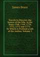 Travels to Discover the Source of the Nile, in the Years 1768, 1769, 1770, 1771, 1772 and 1773: To Which Is Prefixed a Life of the Author, Volume 1, James Bruce 