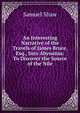 An Interesting Narrative of the Travels of James Bruce, Esq., Into Abyssinia: To Discover the Source of the Nile, Samuel Shaw 