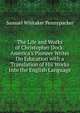 The Life and Works of Christopher Dock: America's Pioneer Writer On Education with a Translation of His Works Into the English Language, Samuel Whitaker Pennypacker 