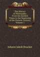 The History of Philosophy: From the Earliest Times to the Beginning of the Present Century, Volume 1, Johann Jakob Brucker 