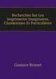 Recherches Sur Les Imprimeries Imaginaires, Clandestines Et Particulieres, Gustave Brunet 