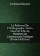 La R?forme De L'Orthographe: Lettre Ouverte ? M. Le Ministre De L'Instruction Publique (French Edition), Ferdinand Brunot 