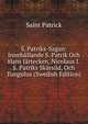 S. Patriks-Sagan: Innehallande S. Patrik Och Hans Jartecken, Nicolaus I.S. Patriks Skarsild, Och Tungulus (Swedish Edition), Saint Patrick 