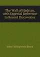 The Wall of Hadrian, with Especial Reference to Recent Discoveries, John Collingwood Bruce 