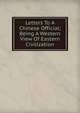 Letters To A Chinese Official; Being A Western View Of Eastern Civilization, 