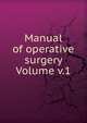 Manual of operative surgery Volume v.1, 