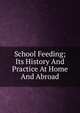 School Feeding; Its History And Practice At Home And Abroad, 