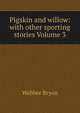 Pigskin and willow: with other sporting stories Volume 3, Webber Bryon 