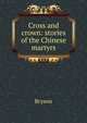 Cross and crown: stories of the Chinese martyrs, M.I. Bryson 