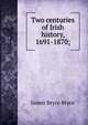 Two centuries of Irish history, 1691-1870;, Bryce Viscount James 