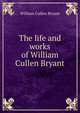 The life and works of William Cullen Bryant, Bryant William Cullen 