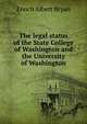The legal status of the State College of Washington and the University of Washington, Enoch Albert Bryan 