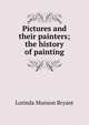 Pictures and their painters; the history of painting, Lorinda Munson Bryant 
