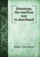 Stenotypy, the machine way in shorthand, Bailey Tyler Bryan 