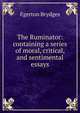 The Ruminator: containing a series of moral, critical, and sentimental essays, Brydges Egerton 