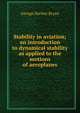 Stability in aviation; an introduction to dynamical stability as applied to the motions of aeroplanes, George Hartley Bryan 