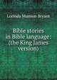 Bible stories in Bible language: (the King James version), Lorinda Munson Bryant 