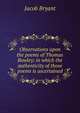 Observations upon the poems of Thomas Rowley: in which the authenticity of those poems is ascertained, Jacob Bryant 
