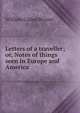 Letters of a traveller; or, Notes of things seen in Europe and America, Bryant William Cullen 