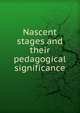 Nascent stages and their pedagogical significance, 