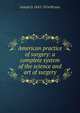 American practice of surgery: a complete system of the science and art of surgery, Joseph D. 1845-1914 Bryant 