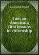 I am an American; first lessons in citizenship, Sara Cone Bryant 