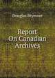 Report On Canadian Archives, Douglas Brymner 