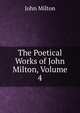 The Poetical Works of John Milton, Volume 4, Milton John 