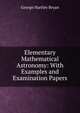 Elementary Mathematical Astronomy: With Examples and Examination Papers, George Hartley Bryan 