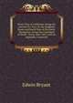 What I Saw in California: Being the Journal of a Tour, by the Emigrant Route and South Pass of the Rocky Mountains, Across the Continent of North . Years, 1846-1847, with an Appendix, Containin, Edwin Bryant 