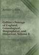 Collins's Peerage of England; Genealogical, Biographical, and Historical, Volume 8, Arthur Collins 