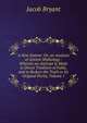 A New System: Or, an Analysis of Antient Mythology : Wherein an Attempt Is Made to Divest Tradition of Fable, and to Reduce the Truth to Its Original Purity, Volume 1, Jacob Bryant 
