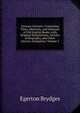 Censura Literaria: Containing Titles, Abstracts, and Opinions of Old English Books, with Original Disquisitions, Articles of Biography, and Other Literary Antiquities, Volume 5, Brydges Egerton 