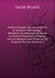 A New System: Or, an Analysis of Antient Mythology : Wherein an Attempt Is Made to Divest Tradition of Fable, and to Reduce the Truth to Its Original Purity, Volume 3, Jacob Bryant 