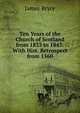 Ten Years of the Church of Scotland from 1833 to 1843: With Hist. Retrospect from 1560, Bryce James 