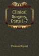 Clinical Surgery, Parts 1-7, Thomas Bryant 