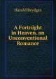 A Fortnight in Heaven. an Unconventional Romance, Harold Brydges 