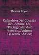 Calendrier Des Courses De Chevaux, Ou, "Racing Calendar" Fran?ais ., Volume 6 (French Edition), Thomas Bryon 