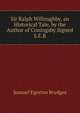Sir Ralph Willoughby, an Historical Tale, by the Author of Coningsby Signed S.E.B, Samuel Egerton Brydges 
