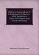 William Cullen Bryant: A Biographical Sketch : With Selections from His Poems and Other Writings, Bryant William Cullen 