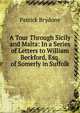 A Tour Through Sicily and Malta: In a Series of Letters to William Beckford, Esq. of Somerly in Suffolk, Patrick Brydone 