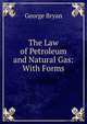 The Law of Petroleum and Natural Gas: With Forms, George Bryan 