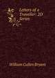 Letters of a Traveller: 2D Series, Bryant William Cullen 