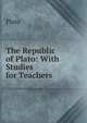 The Republic of Plato: With Studies for Teachers, Plato 