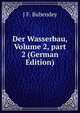 Der Wasserbau, Volume 2, part 2 (German Edition), J F. Bubendey 