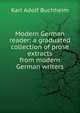 Modern German reader; a graduated collection of prose extracts from modern German writers, Karl Adolf Buchheim 