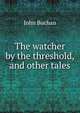 The watcher by the threshold, and other tales, Buchan John 